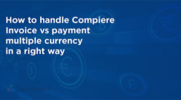 tenthplanet blog compiere How to handle Compiere Invoice vs payment multiple currency in a right way