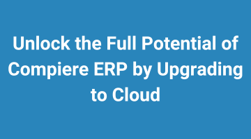 Unlock Full Potential of Compiere ERP by Upgrading to Cloud